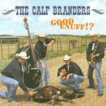 The Calf Branders - Good Enuf!?